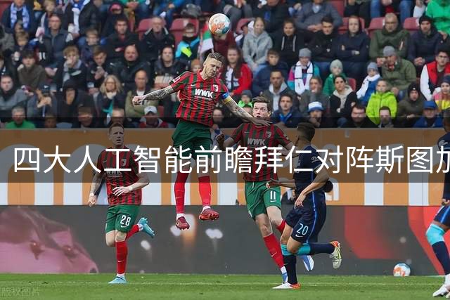 四大人工智能前瞻拜仁对阵斯图加特：比分预测各异