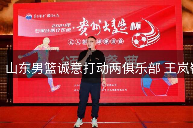 山东男篮诚意打动两俱乐部 王岚嵚顺利返乡加盟